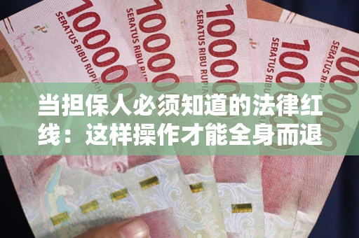 北京当担保人必须知道的法律红线：这样操作才能全身而退