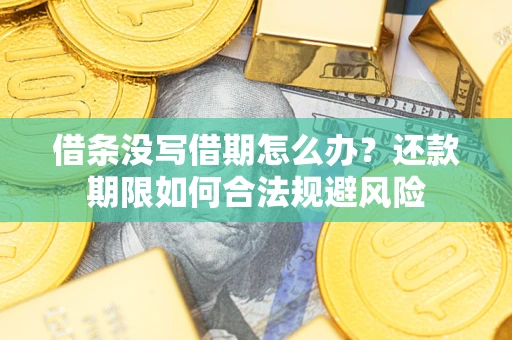 北京借条没写借期怎么办？还款期限如何合法规避风险