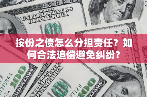 北京按份之债怎么分担责任？如何合法追偿避免纠纷？
