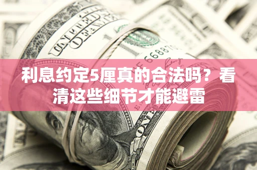 北京利息约定5厘真的合法吗？看清这些细节才能避雷